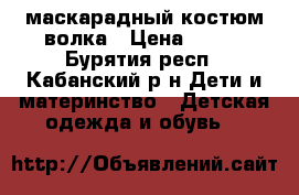 маскарадный костюм волка › Цена ­ 400 - Бурятия респ., Кабанский р-н Дети и материнство » Детская одежда и обувь   